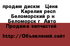 продам дискм › Цена ­ 15 000 - Карелия респ., Беломорский р-н, Беломорск г. Авто » Продажа запчастей   